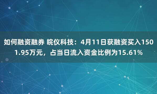 如何融资融券 皖仪科技：4月11日获融资买入1501.95万元，占当日流入资金比例为15.61%
