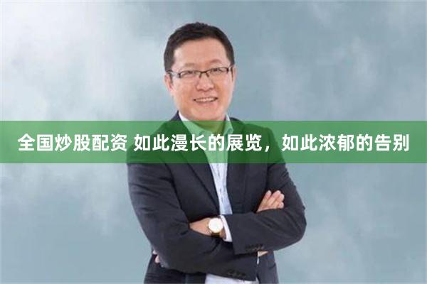 全国炒股配资 如此漫长的展览，如此浓郁的告别