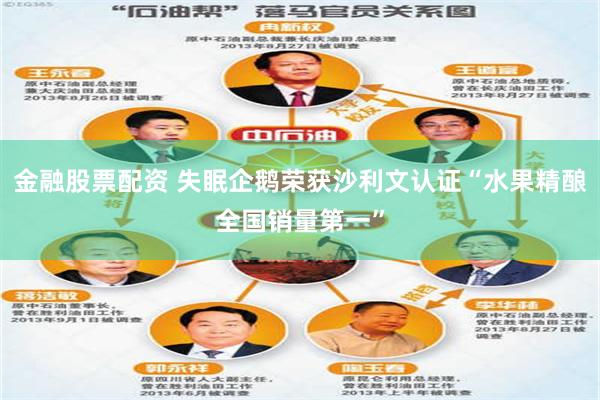 金融股票配资 失眠企鹅荣获沙利文认证“水果精酿全国销量第一”